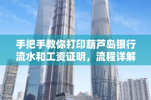 手把手教你打印葫芦岛银行流水和工资证明，流程详解