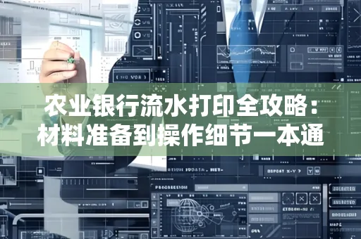 农业银行流水打印全攻略：材料准备到操作细节一本通