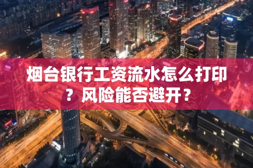 烟台银行工资流水怎么打印？风险能否避开？