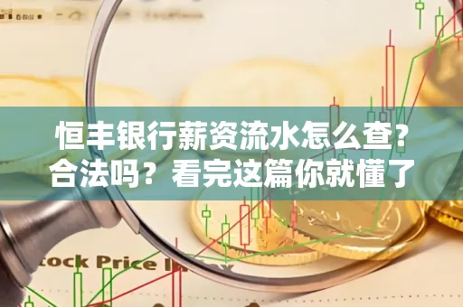 恒丰银行薪资流水怎么查？合法吗？看完这篇你就懂了