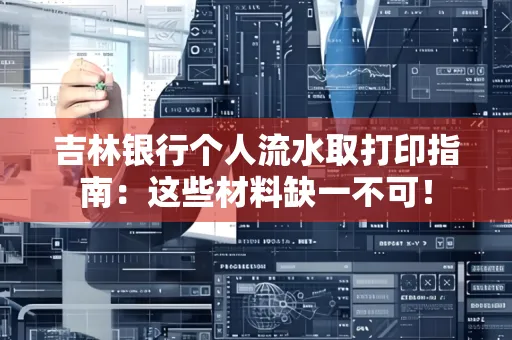 吉林银行个人流水取打印指南：这些材料缺一不可！