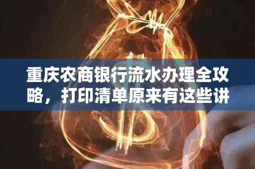 重庆农商银行流水办理全攻略，打印清单原来有这些讲究