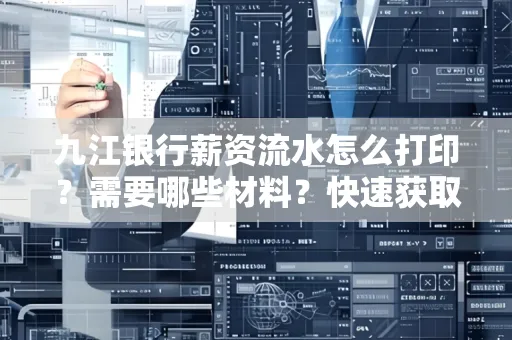 九江银行薪资流水怎么打印？需要哪些材料？快速获取技巧